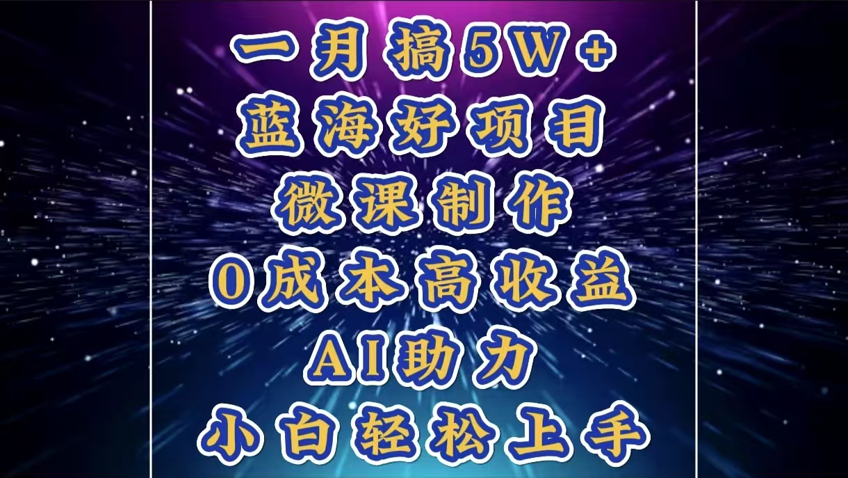 1月搞了5W+的蓝海好项目，微课制作，0成本高收益，AI助力，小白轻松上手-互创学社