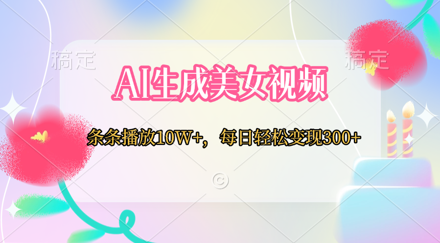 AI生成美女视频  条条播放10W+，每日轻松变现300+-互创学社